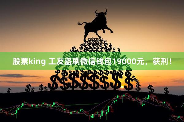 股票king 工友盗刷微信钱包19000元，获刑！