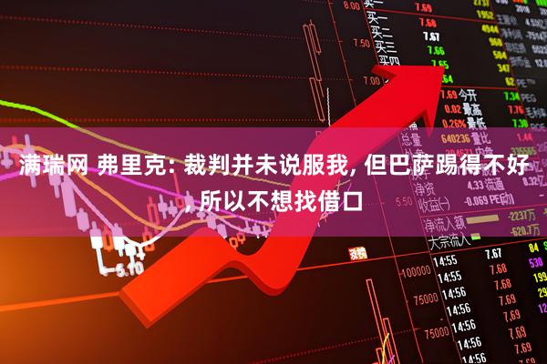 满瑞网 弗里克: 裁判并未说服我, 但巴萨踢得不好, 所以不想找借口